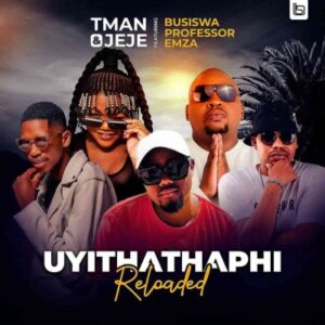 T Man x Jeje – Uyithathaphi Reloaded ft. Busiswa, Professor & Emza