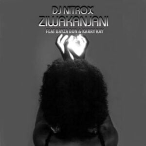 DJ Nitrox – Ziwakanjani ft. KarryKay & Bayza Bun