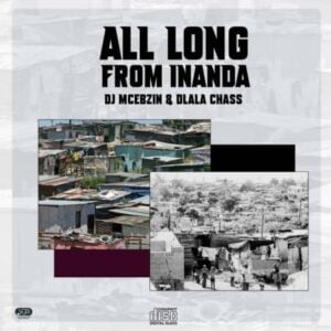 DJ Mcebzin x Dlala Chass – All Along From Inanda