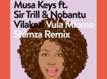 Musa Keys – Vula Mlomo Shimza Remix Ft. Sir Trill & Nobantu Vilakazi