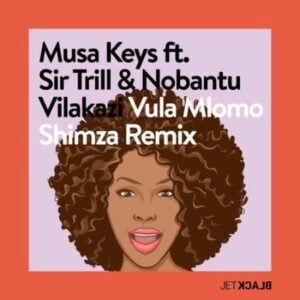 Musa Keys – Vula Mlomo Shimza Remix Ft. Sir Trill & Nobantu Vilakazi