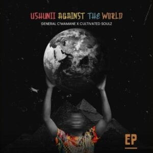 General C’mamane & Cultivated Soulz – Ushunii Against The World EP