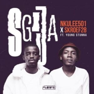 Nkulee501 & Skroef28 – SGIJA ft. Young Stunna