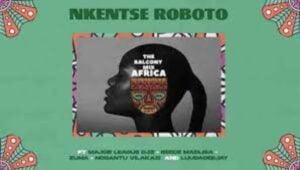 Nkentse Roboto – Balcony Mix Africa ft. Major League Djz, Amaroto, Reece Madlisa, Zuma, Nobantu Vilakazi & Luudadeejay