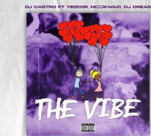 DJ Castro – The Vibe ft. Nokwazi, Yeezir & DJ Dreas
