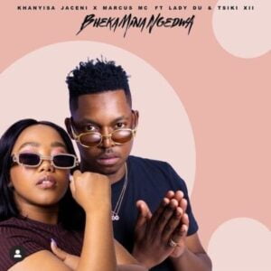 Khanyisa Jaceni – Bheka Mina Ngedwa ft. Marcus MC, Lady Du & Tsiki XII