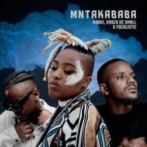 Msaki – Mntakababa ft. Kabza De Small & Focalistic