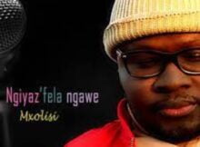 Mxolisi – Ngiyaz’fela Ngawe mp3 download