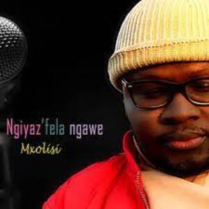 Mxolisi – Ngiyaz’fela Ngawe mp3 download