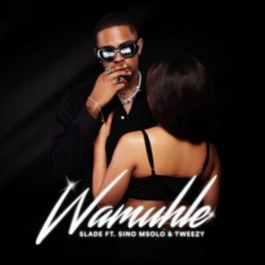 Slade – Wamuhle ft. Sino Msolo & Tweezy
