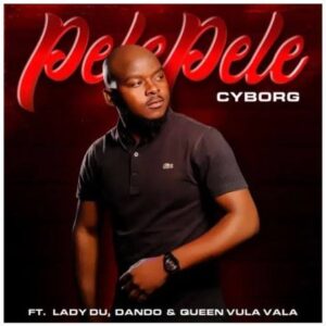 Cyborg – Pelepele ft. Lady Du, Dando & Queen Vula Vala