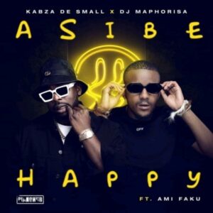 Kabza De Small & DJ Maphorisa – Asibe Happy ft. Ami Faku (Full Song)
