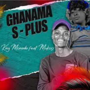 King Monada - Ghanama S Plus ft Mukosi Muimbi