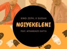 King Zeph & K Sugah – Ngiyekeleni ft. Mthandazo Gatya