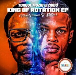 TorQue MuziQ & ZIDDO – King Of Rotation EP (From Tzaneen To Sthiba)