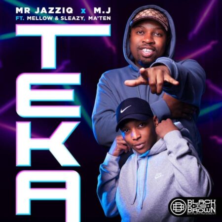 Mr JazziQ & M.J – Teka ft Mellow & Sleazy, Ma’Ten