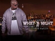 DJ Dimplez – What A Night ft. Kwesta & Tellaman