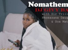 DJ Givy Baby – Nomathemba video ft. Nkosazana Daughter, Sir Trill & Soa Mattrix