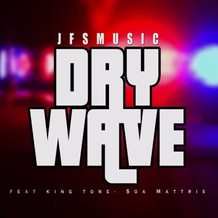 JFS Music – Dry Wave ft. King Tone & Soa Mattrix