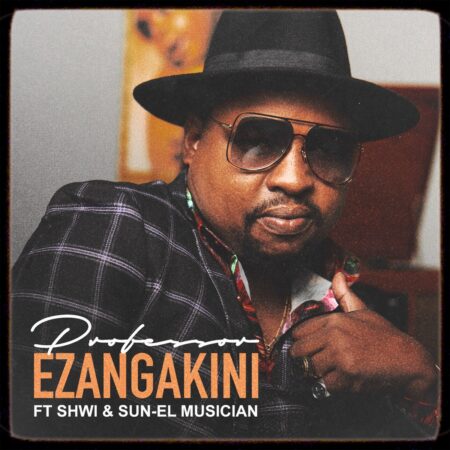 Professor – Ezangakini ft. Sun-EL Musician & Shwi