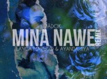 Zādok – Mina Nawe (Remix) Ft. Ayanda Jiya & Langa Mavuso
