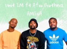 Unit EM SA – Ameva ft. Afro Brotherz