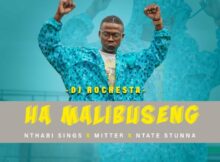 DJ Rochesta – Ha Mmalibuseng ft Nthabi Sings, Mitter & Ntate Stunna