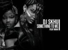 DJ Skhu – Something To Me ft. Miah