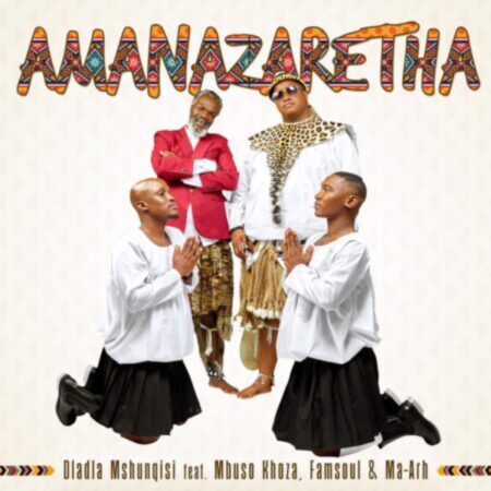 Dladla Mshunqisi – AmaNazaretha ft. Mbuso Khoza, FamSoul & Ma-Arh