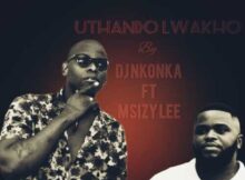 DJ Nkonka – Uthando Lwakho ft. Msizy Lee