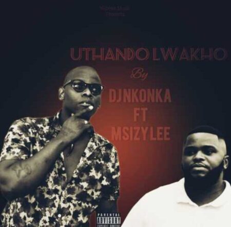 DJ Nkonka – Uthando Lwakho ft. Msizy Lee
