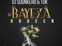 DJ Sdunkero & TDK – Bayeza ft. Rooden G Black
