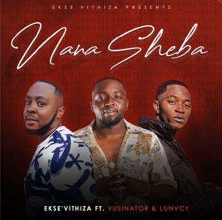 Ekse’Vithiza – Nana Sheba ft. Vusinator & Lunvcy