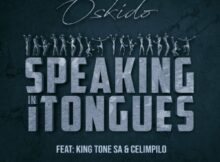 OSKIDO – Speaking in Tongues ft. King Tone SA & Celimpilo