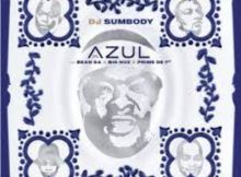 DJ Sumbody – Azul ft. Big Nuz, Bean RSA, Prime De 1st