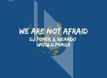 DJ Tomer & Ricardo – We Are Not Afraid (Afro Brotherz Remix) ft. Umzulu Phaqa