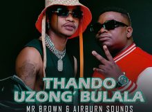 Mr Brown & Airburn Sounds – Thando Uzongibulala ft. Makhadzi