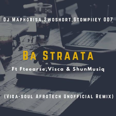 DJ Maphorisa & Visca – Ba Straata (Vida-soul AfroTech Unofficial Remix) ft. 2woshortrsa, Stompiiey, ShaunMusiq, Ftears & Madumane