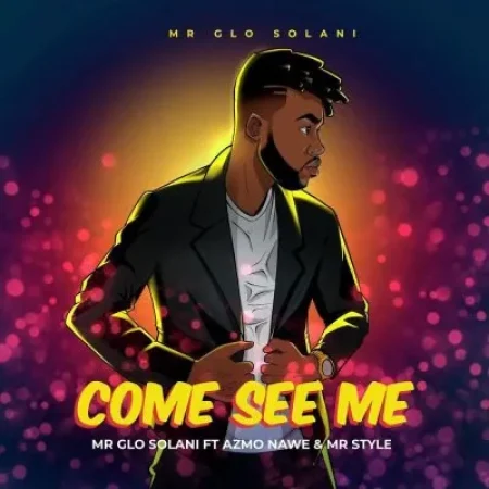 Mr Glo Solani – Come See Me ft. Azmo Nawe & Mr Style