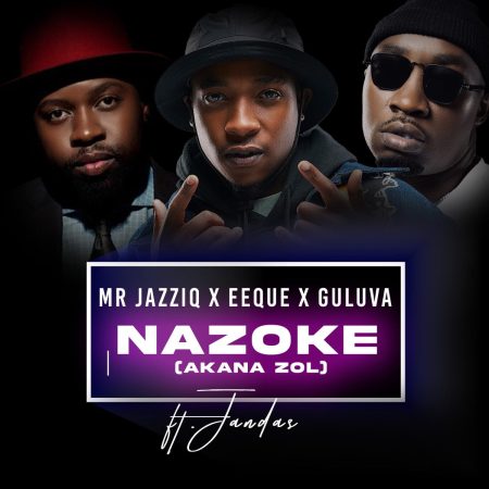 Mr JazziQ – Nazoke (Akana zol) ft. EeQue, Guluva & Jandas