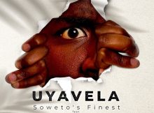 Soweto's Finest - Uyavela Ft. BoiBizza, Crush, Njabz Finest, Tom London, Flakko & HolaDjBash