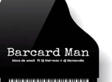 Kabza De Small – Barcard Man ft DJ Nsi-Man & DJ Namandla
