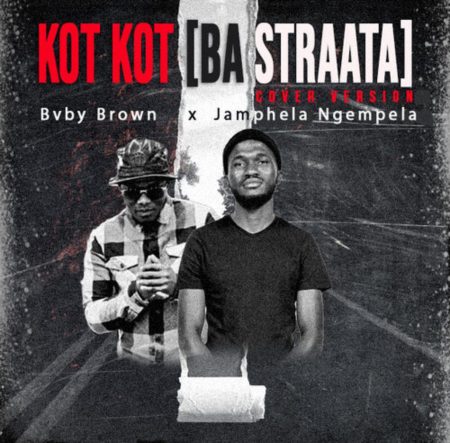Bvby Brown & JamPhela Ngempela – Kot Kot (Ba Straata Cover Version)