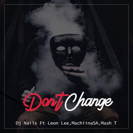 DJ Nails – Don’t Change ft. Leon Lee, Mmachiina & Mash T