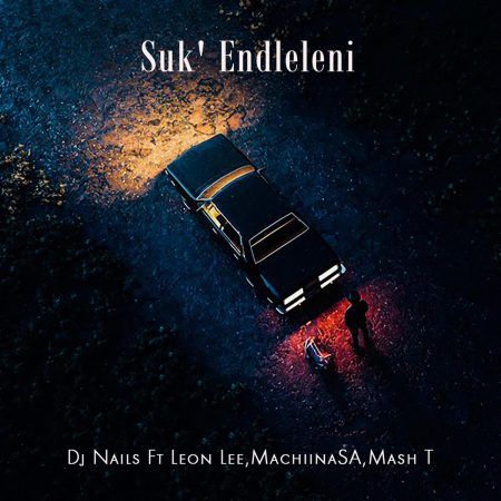 DJ Nails – Suk’Endleleni ft. Leon Lee, MachiinaSA & Mash T
