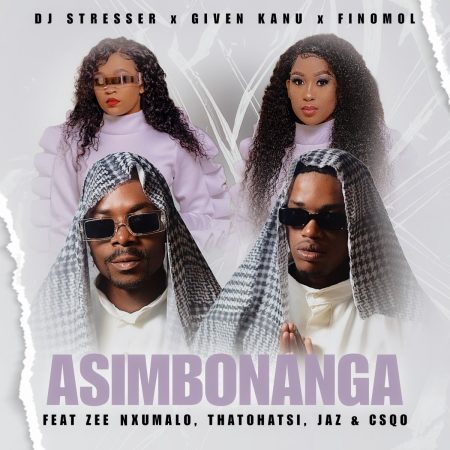DJ Stresser, Given Kanu & Finomol – Asim’bonanga ft. Zee Nxumalo, Thatohatsi Vocals, Jaz & Csqo