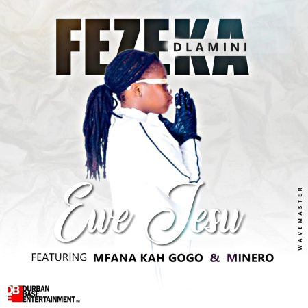 Fezeka Dlamini – Ewe Jesu ft. Mfana Kah Gogo & Minero