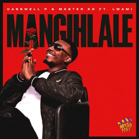 Casswell P & Master KG - Mangihlale ft. Lwami