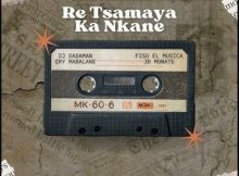 Fiso El Musica, DJ DadaMan, Cry Mabalane & JD Monate – Re Tsamaya Ka Nkane
