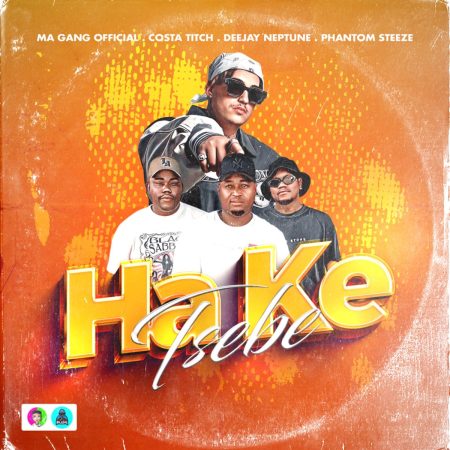 Ma Gang Official & Costa Titch – Ha Ke Tsebe ft. Deejay Neptune & Phantom Steeze